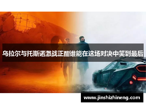 乌拉尔与托斯诺激战正酣谁能在这场对决中笑到最后